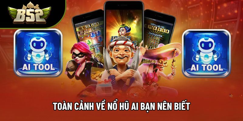Toàn cảnh về nổ hũ AI bạn nên biết Toàn cảnh về nổ hũ AI bạn nên biết